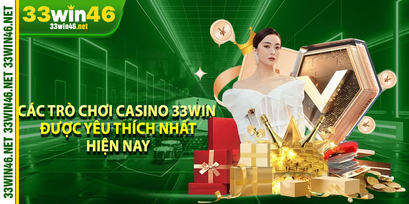 Các trò chơi Casino 33win được yêu thích nhất hiện nay 