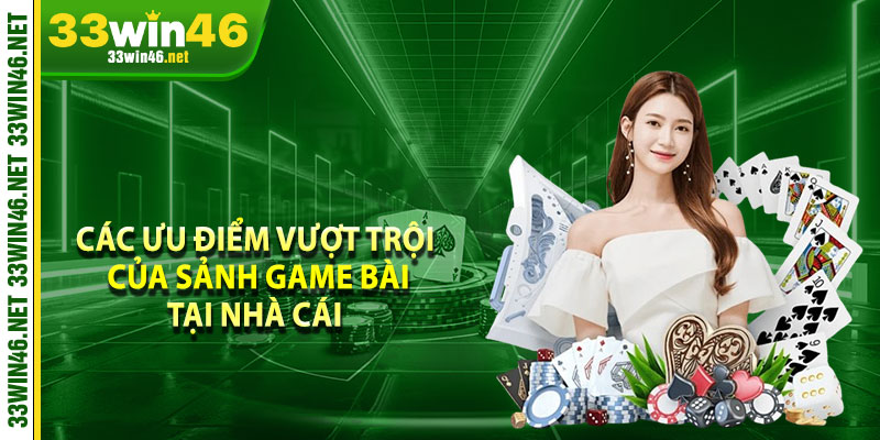 Các ưu điểm vượt trội của sảnh game bài tại nhà cái 