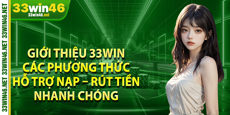 Giới thiệu 33win các phương thức hỗ trợ nạp – rút tiền nhanh chóng 