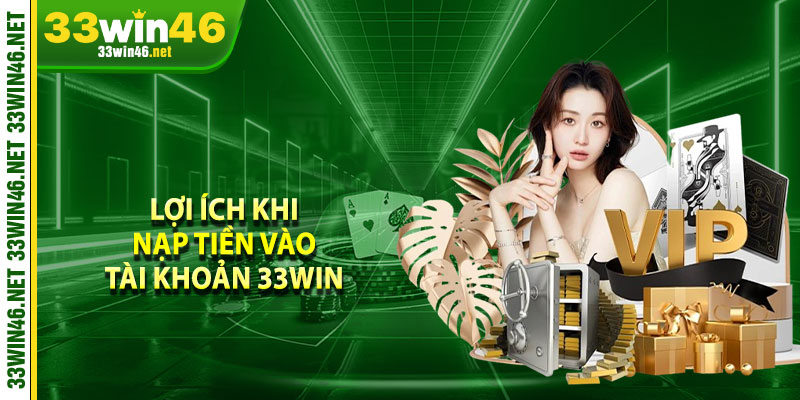 Lợi ích khi nạp tiền vào tài khoản 33win 