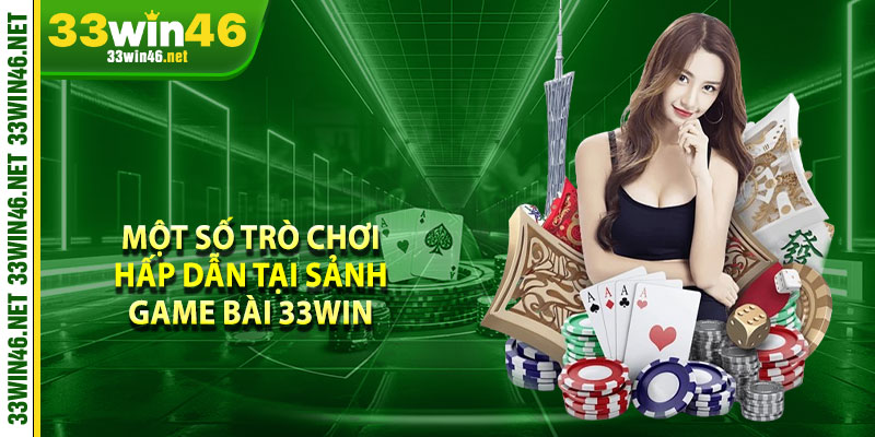 Một số trò chơi hấp dẫn tại sảnh game bài 33win 