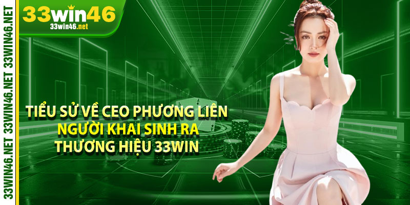 Tiểu sử về CEO Phương Liên – Người khai sinh ra thương hiệu 33win 