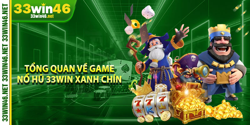 Tổng quan về game nổ hũ 33win xanh chín 
