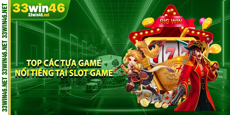 Top các tựa game nổi tiếng tại slot game 