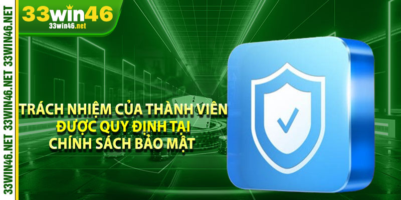 Trách nhiệm của thành viên được quy định tại chính sách bảo mật 