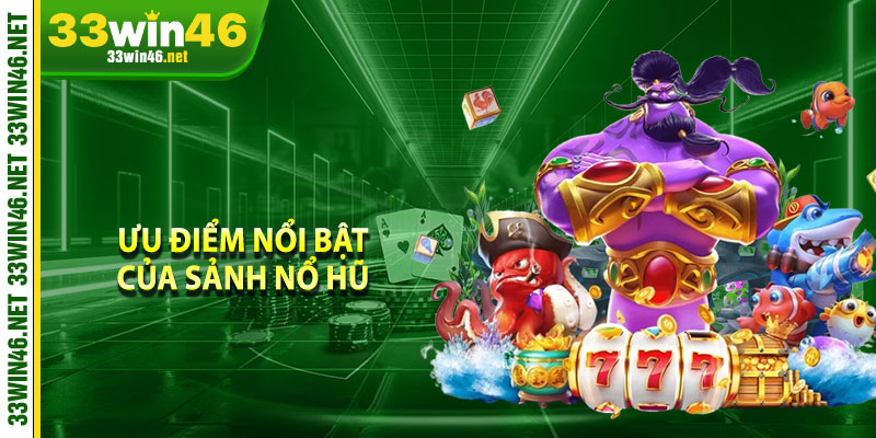 Ưu điểm nổi bật của sảnh nổ hũ 