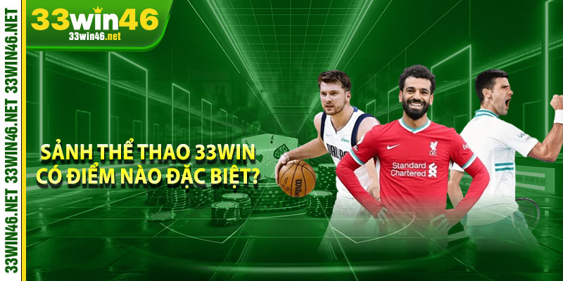Sảnh thể thao 33win có điểm nào đặc biệt? 