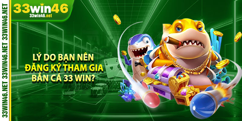 Lý do bạn nên đăng ký tham gia bắn cá 33 win? 