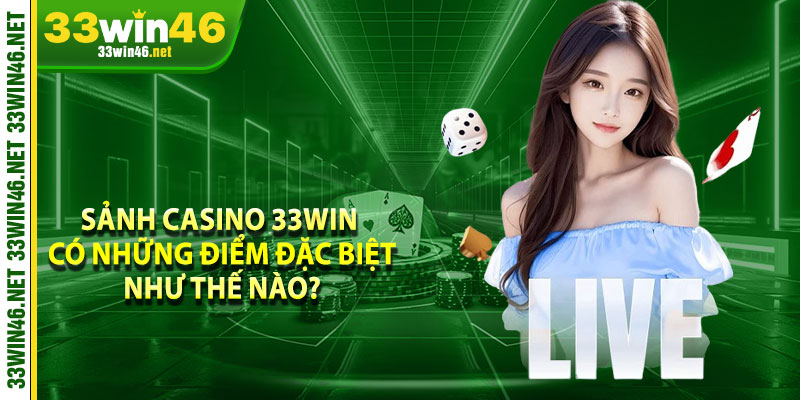 Sảnh Casino 33win có những điểm đặc biệt như thế nào? 